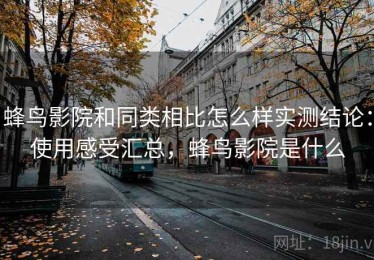 蜂鸟影院和同类相比怎么样实测结论：使用感受汇总，蜂鸟影院是什么