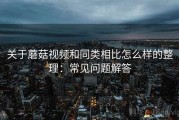 关于蘑菇视频和同类相比怎么样的整理：常见问题解答