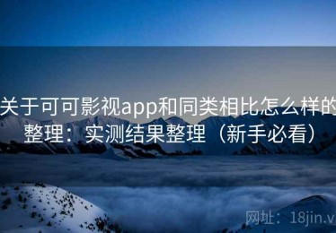 关于可可影视app和同类相比怎么样的整理：实测结果整理（新手必看）