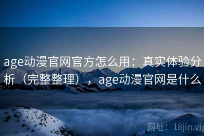 age动漫官网官方怎么用：真实体验分析（完整整理），age动漫官网是什么
