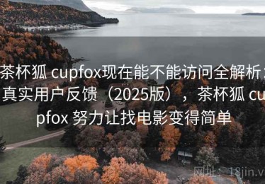 茶杯狐 cupfox现在能不能访问全解析：真实用户反馈（2025版），茶杯狐 cupfox 努力让找电影变得简单