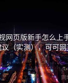 可可影视网页版新手怎么上手？使用路线建议（实测），可可网页版本