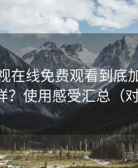 可可影视在线免费观看到底加载速度怎么样？使用感受汇总（对比后）