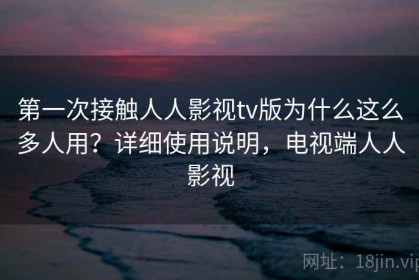 第一次接触人人影视tv版为什么这么多人用？详细使用说明，电视端人人影视