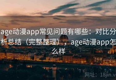 age动漫app常见问题有哪些：对比分析总结（完整整理），age动漫app怎么样