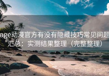 age动漫官方有没有隐藏技巧常见问题汇总：实测结果整理（完整整理）