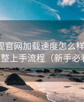 柚子影视官网加载速度怎么样全解析：完整上手流程（新手必看）