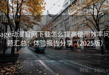 age动漫官网下载怎么提高使用效率问题汇总：体验报告分享（2025版）