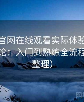 茶杯狐官网在线观看实际体验怎么样实测结论：入门到熟练全流程（完整整理）