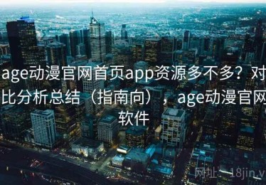 age动漫官网首页app资源多不多？对比分析总结（指南向），age动漫官网软件