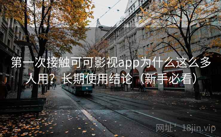 第一次接触可可影视app为什么这么多人用?长期使用结论(新手必看) 第一次接触可可影视app为什么这么多人用?长期使用结论(新手必看)
